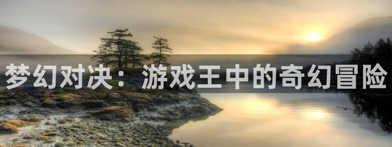 雷火竞技官方正版入口下载：梦幻对决：游戏王中的奇幻冒险