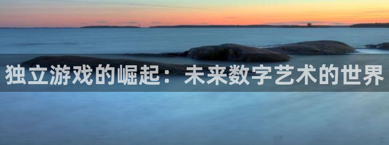 雷火竞技亚洲官网607.最新的在哪里.中国：独立游戏的崛起：