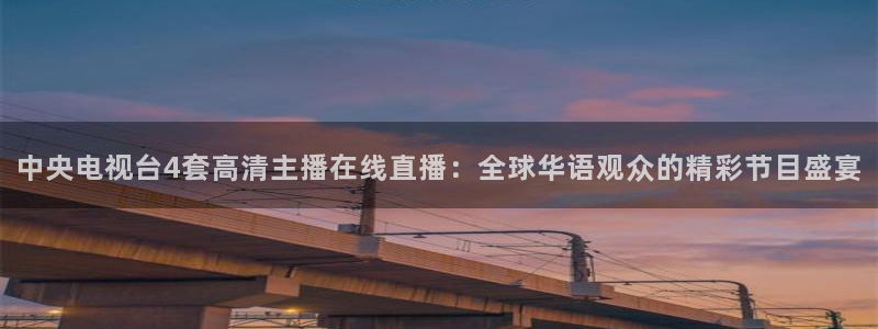 9255tv直播nba在线直播：中央电视台4套高清主播在线直播：全球华语观众的精彩节目盛宴