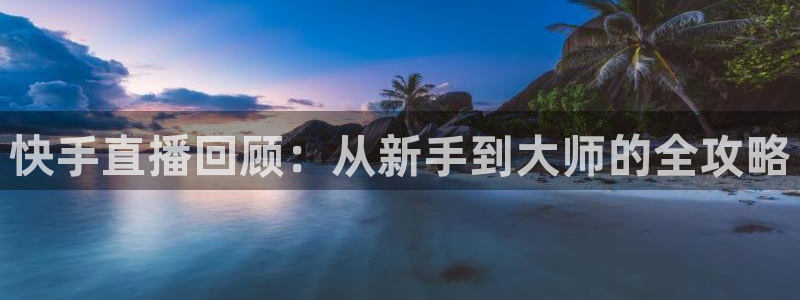 9255tv直播nba在线观看：快手直播回顾：从新手到大师的全攻略